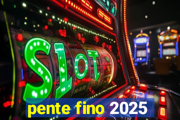 pente fino 2025